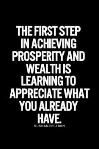 Primul pas în dobândirea prosperității și bunăstării este să învățăm să apreciem ceea ce avem deja.