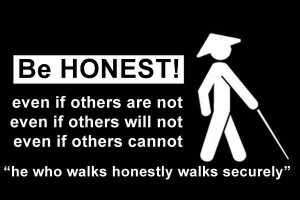 Fii cinstit. Chiar și când alții nu-s. Chiar și când alții nu vor. Chiar și când alții nu pot. "Cine pășește cinstit, merge în siguranță."